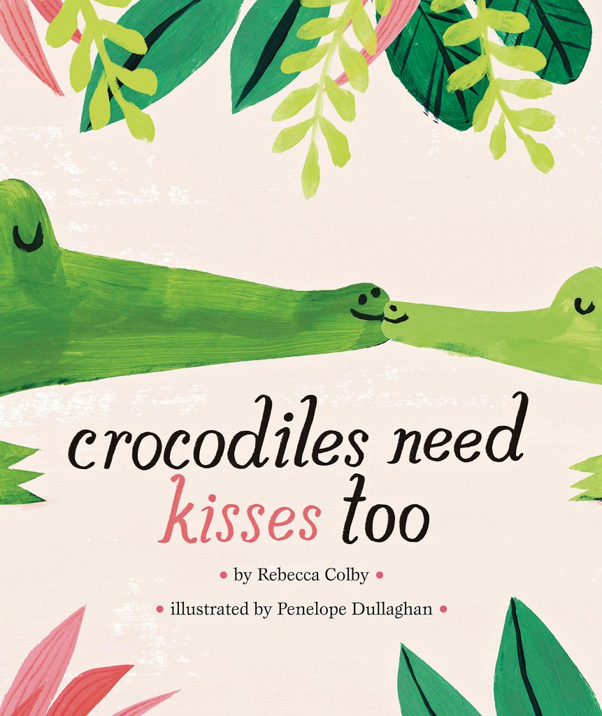 Crocodiles need kisses too by Rebecca Colby